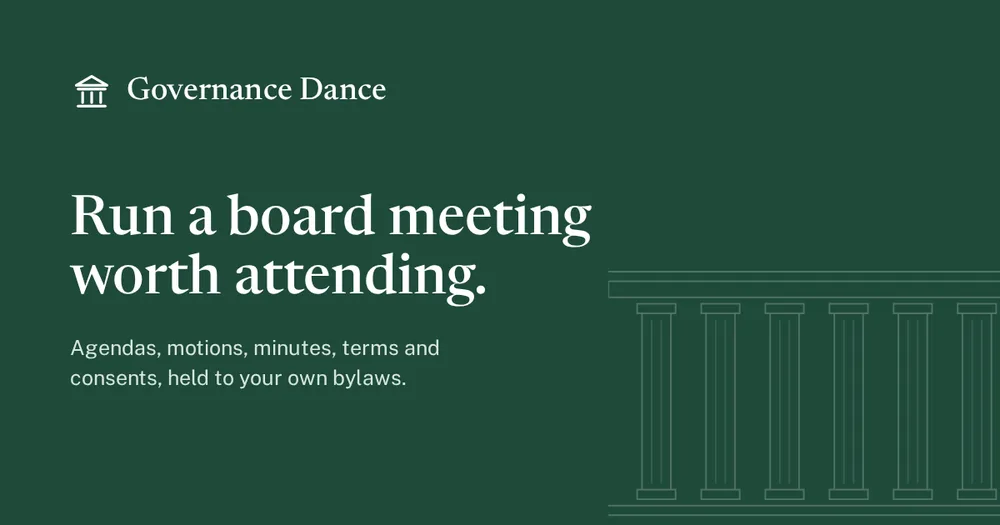 Governance Dance: Run a board meeting worth attending. Agendas, motions, minutes, terms and consents, held to your own bylaws.